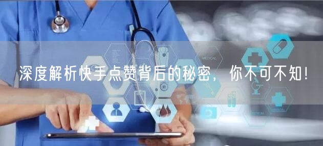 深度解析快手点赞背后的秘密，你不可不知！