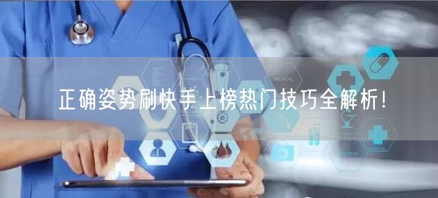 正确姿势刷快手上榜热门技巧全解析！