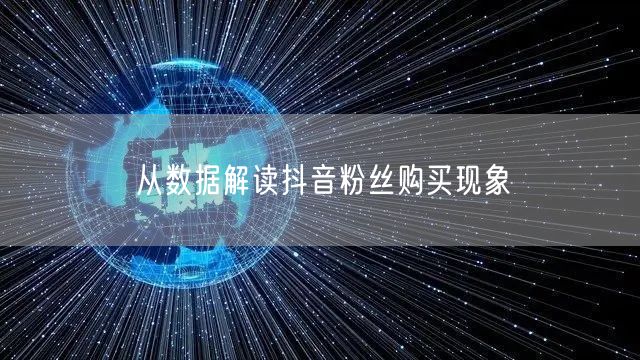 从数据解读抖音粉丝购买现象