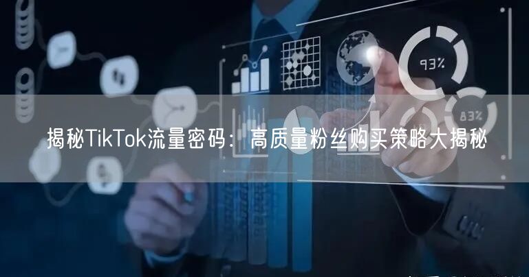 揭秘TikTok流量密码：高质量粉丝购买策略大揭秘