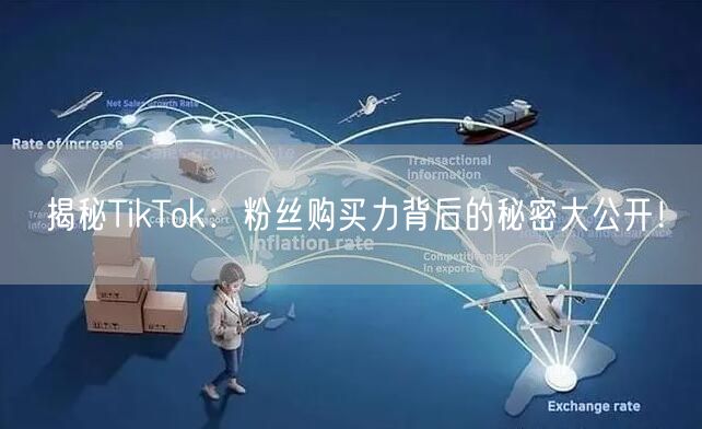 揭秘TikTok：粉丝购买力背后的秘密大公开！
