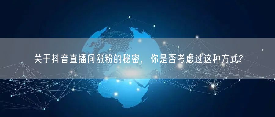 关于抖音直播间涨粉的秘密，你是否考虑过这种方式?