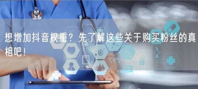 想增加抖音权重？先了解这些关于购买粉丝的真相吧！