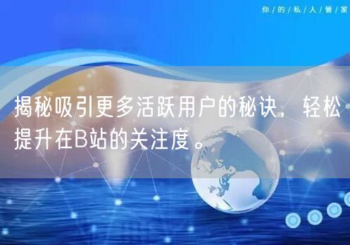 揭秘吸引更多活跃用户的秘诀，轻松提升在B站的关注度。