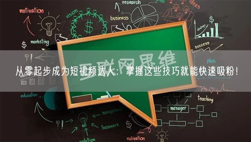 从零起步成为短视频达人：掌握这些技巧就能快速吸粉！