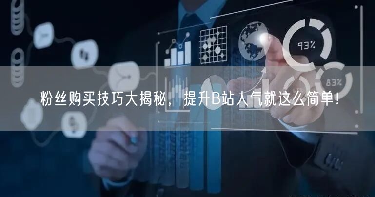 粉丝购买技巧大揭秘，提升B站人气就这么简单！