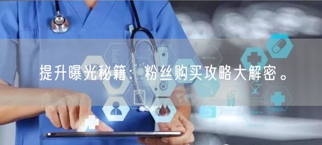提升曝光秘籍：粉丝购买攻略大解密。