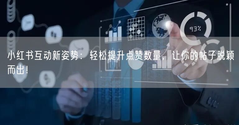 小红书互动新姿势：轻松提升点赞数量，让你的帖子脱颖而出！