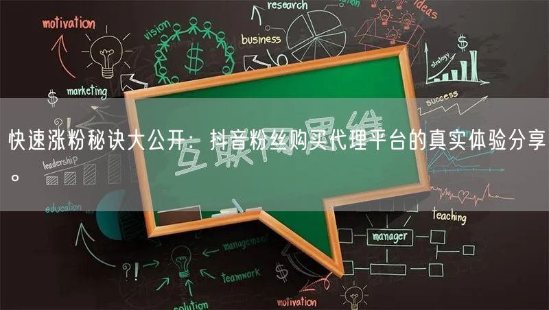 快速涨粉秘诀大公开：抖音粉丝购买代理平台的真实体验分享。