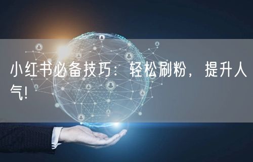 小红书必备技巧：轻松刷粉，提升人气!