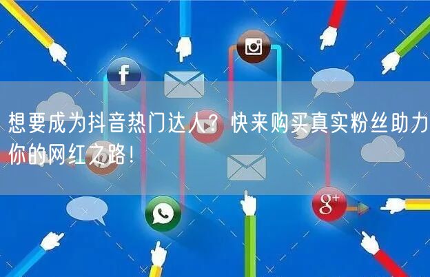 想要成为抖音热门达人？快来购买真实粉丝助力你的网红之路！