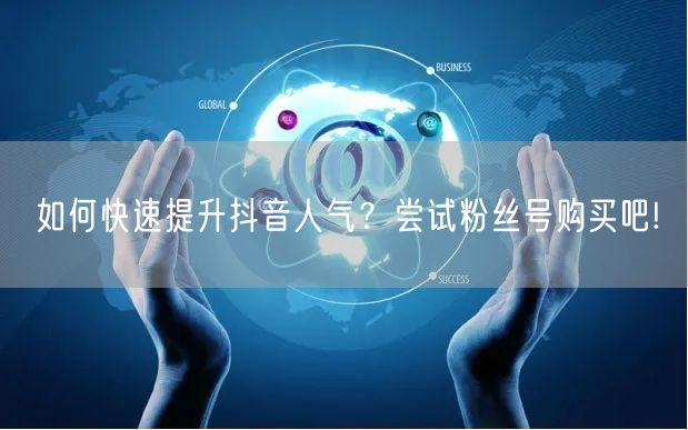 如何快速提升抖音人气？尝试粉丝号购买吧!