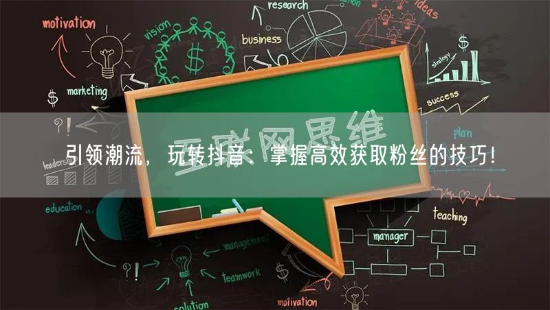引领潮流，玩转抖音：掌握高效获取粉丝的技巧！