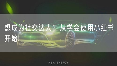 想成为社交达人？从学会使用小红书开始!