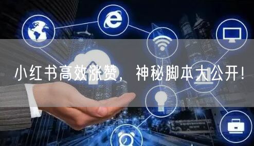 小红书高效涨赞，神秘脚本大公开！