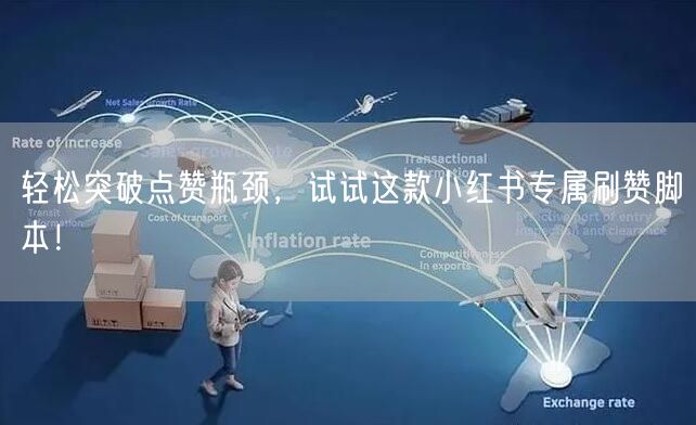 轻松突破点赞瓶颈，试试这款小红书专属刷赞脚本！