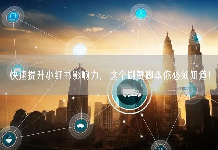 快速提升小红书影响力，这个刷赞脚本你必须知道！