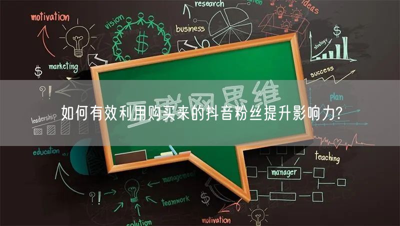 如何有效利用购买来的抖音粉丝提升影响力?