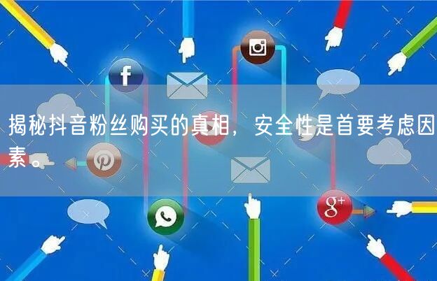 揭秘抖音粉丝购买的真相，安全性是首要考虑因素。