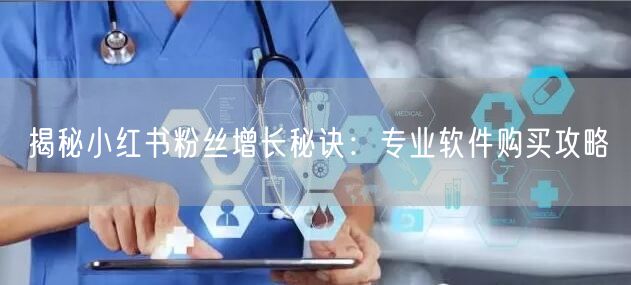 揭秘小红书粉丝增长秘诀：专业软件购买攻略