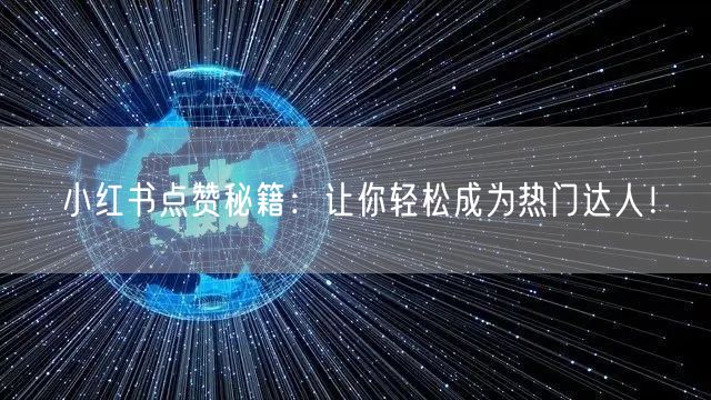 小红书点赞秘籍：让你轻松成为热门达人！