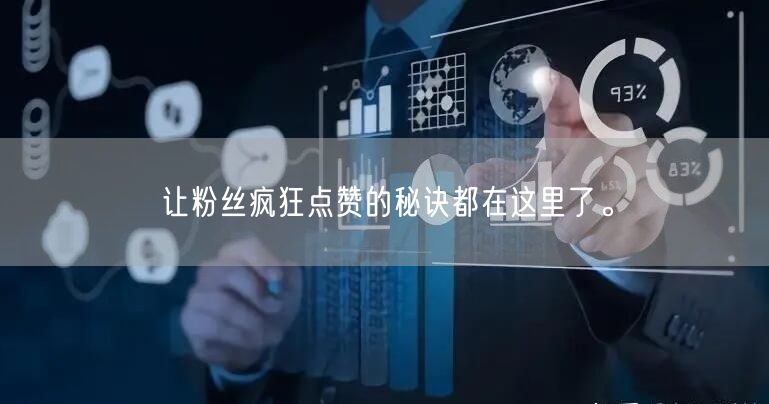 让粉丝疯狂点赞的秘诀都在这里了。