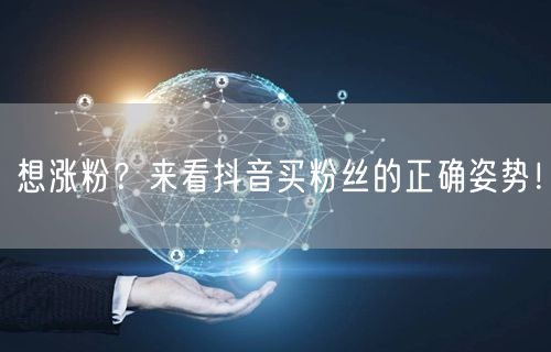 想涨粉？来看抖音买粉丝的正确姿势！