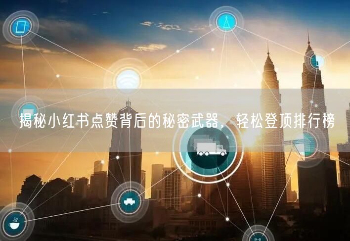 揭秘小红书点赞背后的秘密武器，轻松登顶排行榜